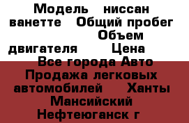  › Модель ­ ниссан-ванетте › Общий пробег ­ 120 000 › Объем двигателя ­ 2 › Цена ­ 2 000 - Все города Авто » Продажа легковых автомобилей   . Ханты-Мансийский,Нефтеюганск г.